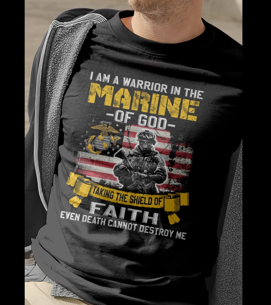 I Am A Warrior In The Marine Of God Taking The Shield Of Faith Even Death Cannot Destroy Me T-Shirt