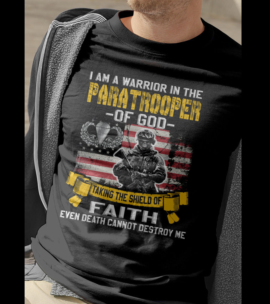 I Am A Warrior In The Paratrooper Of God Taking The Shield Of Faith Even Death Cannot Destroy Me T-Shirt