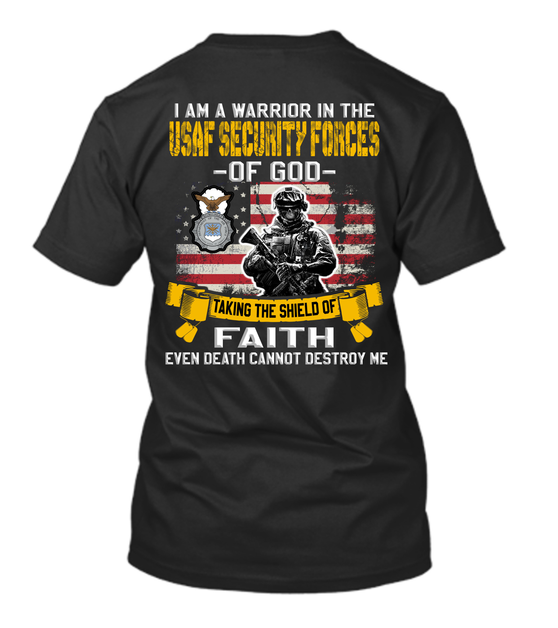 I Am A Warrior In The Usaf Security Forces Of God Taking The Shield Of Faith Even Death Cannot Destroy Me T-Shirt