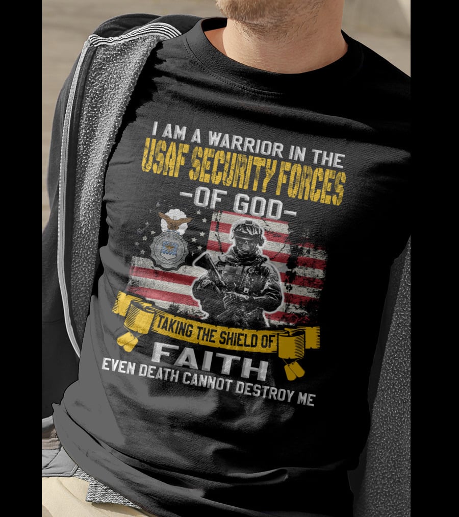 I Am A Warrior In The Usaf Security Forces Of God Taking The Shield Of Faith Even Death Cannot Destroy Me T-Shirt