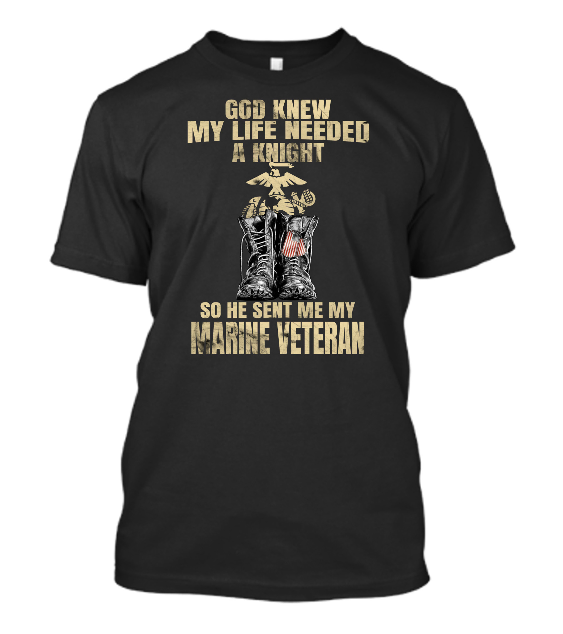 God Knew My Life Needed A Knight So He Sent Me My Marine Veteran T-Shirt