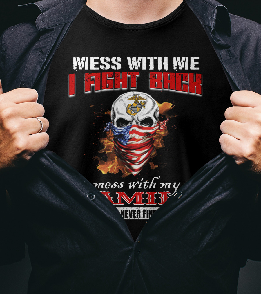 Mess With Me I Fight Back Mess With My Family And They'll Never Find Your Body T-Shirt