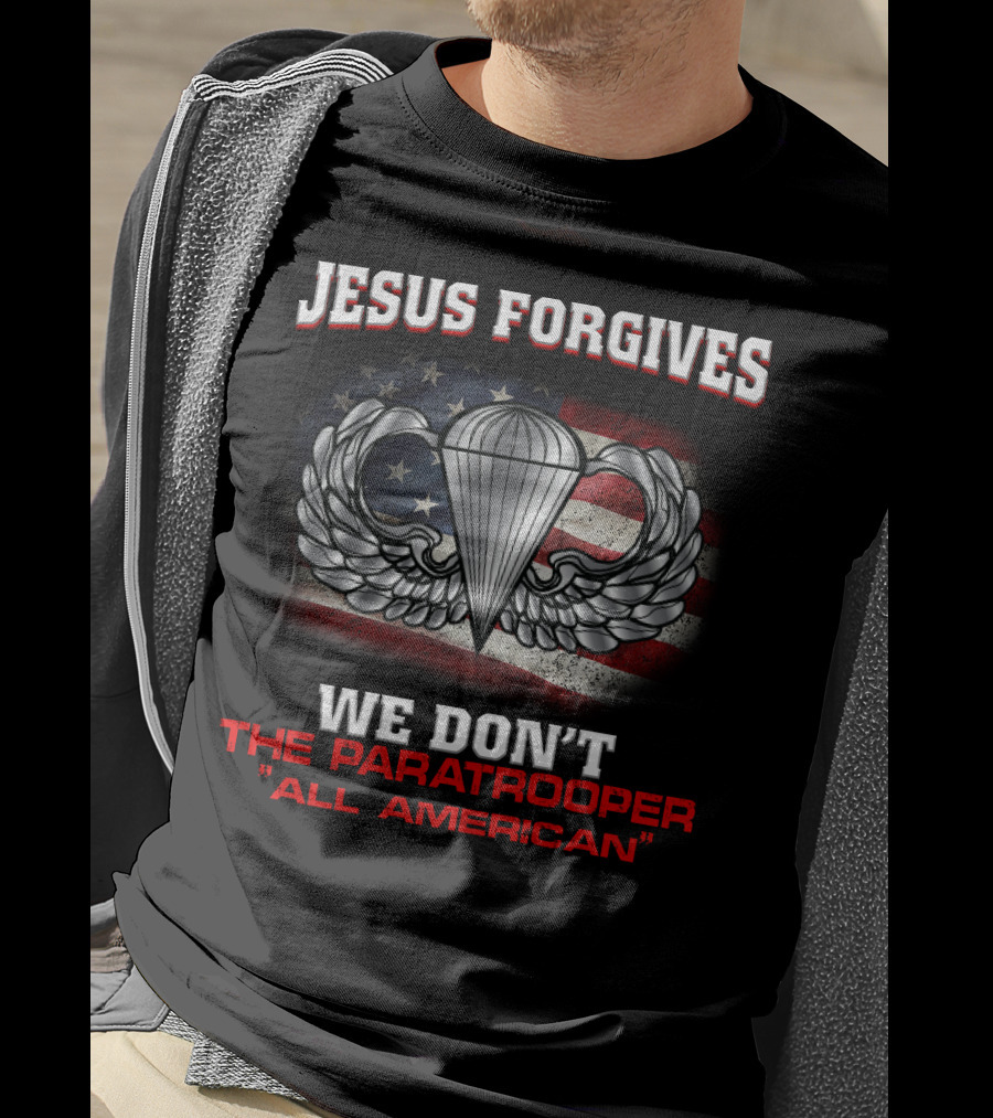 Jesus Forgives We Don't The Paratrooper All American T-Shirt