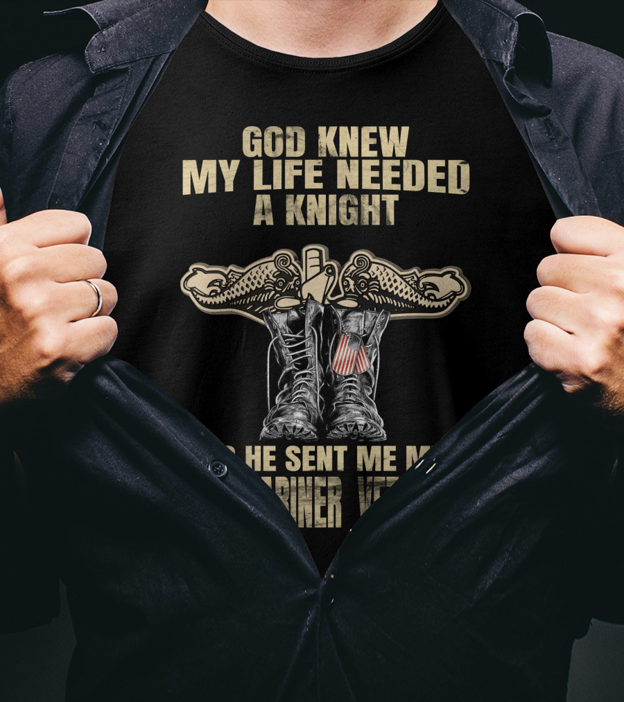 God Knew My Life Needed A Knight So He Sent Me My Submariner Veteran T-Shirt