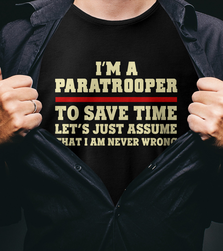I'm A Paratrooper To Save Time Let's Just Assume That I Am Never Wrong T-Shirt