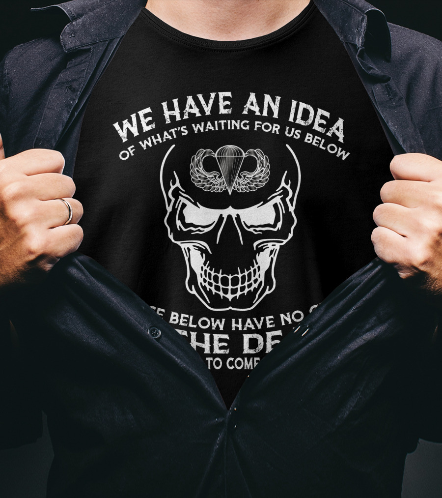 We Have An Idea Of What's Waiting For Us Below Those Below Have No Clue Of The Death That's About To Come From Above T-Shirt