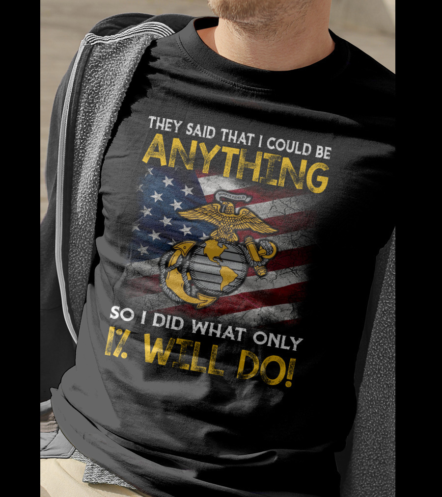 They Said That I Could Be Anything So I Did What Only 1% Will Do Marine Corps Emblem American Flag T-Shirt