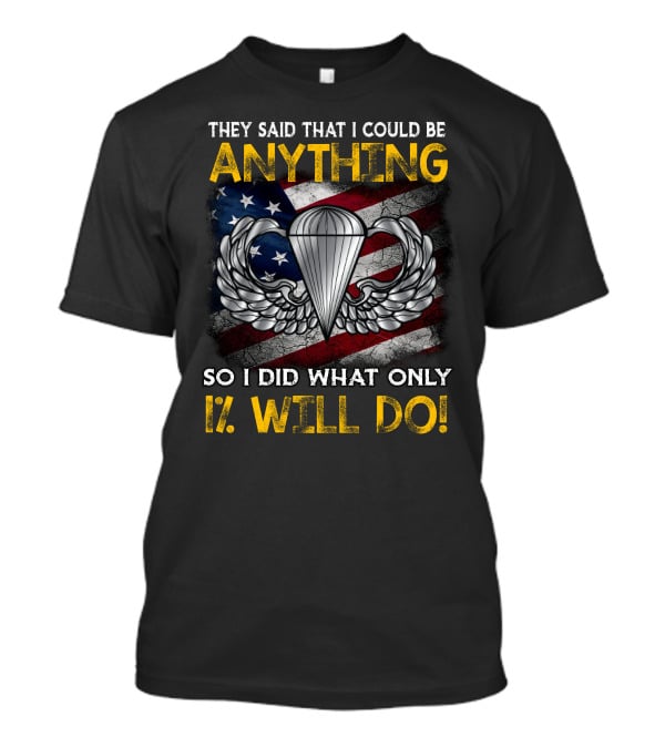 They Said That I Could Be Anything So I Did What Only 1% Will Do Paratrooper Wings American Flag T-Shirt