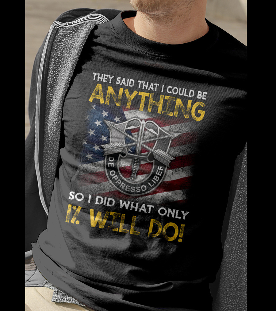 They Said That I Could Be Anything So I Did What Only 1% Will Do De Oppresso Liber T-Shirt