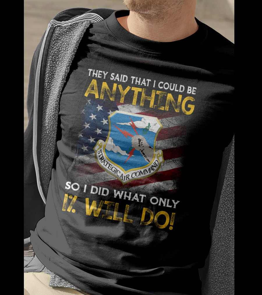 They Said That I Could Be Anything Strategic Air Command So I Did What Only 1% Will Do T-Shirt