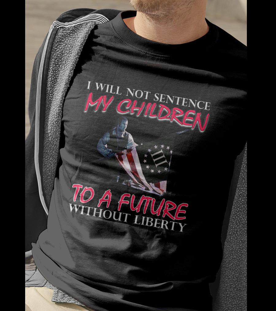 I Will Not Sentence My Children To A Future Without Liberty Patriotic Flag T-Shirt
