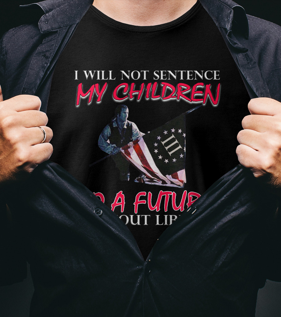 I Will Not Sentence My Children To A Future Without Liberty Patriotic Flag T-Shirt