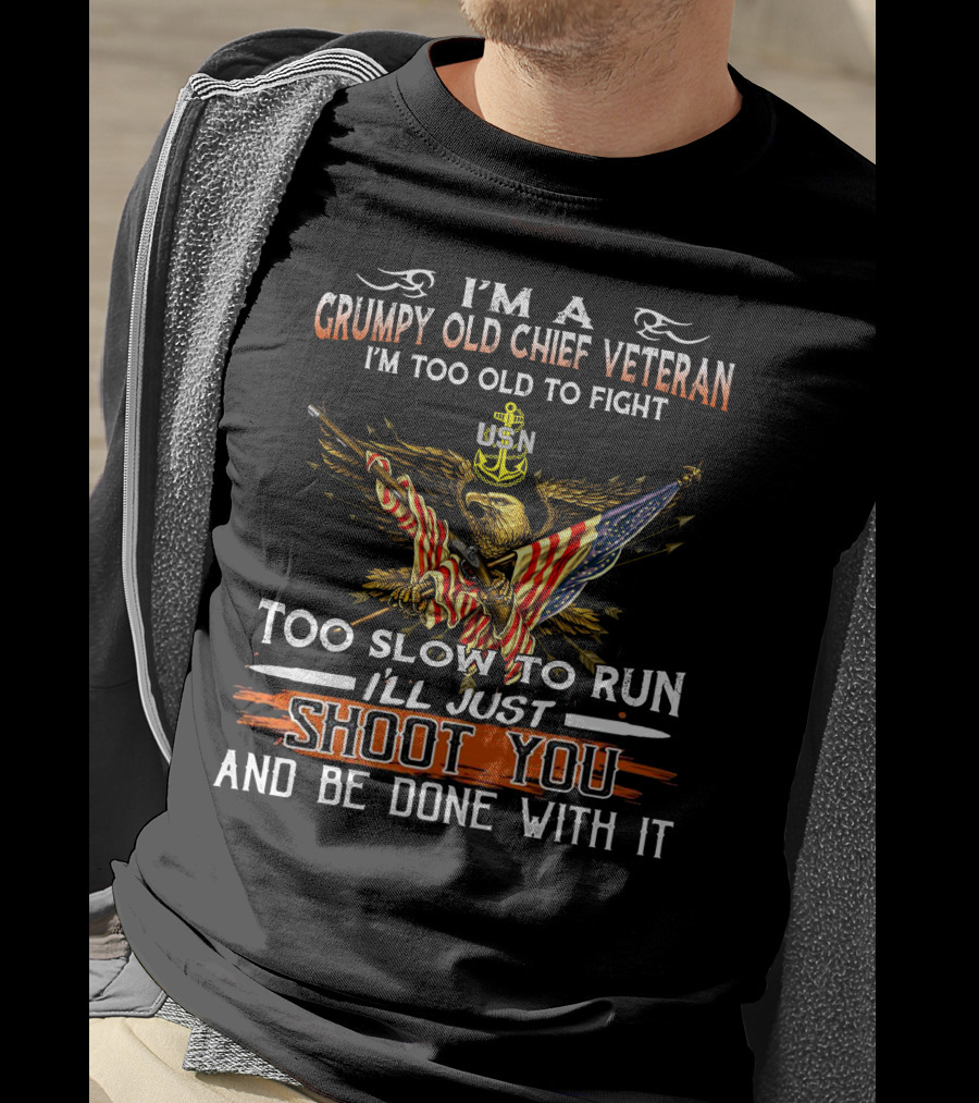 I'm A Grumpy Old Chief Veteran Usn Too Old To Fight Too Slow To Run Shoot You And Be Done With It T-Shirt