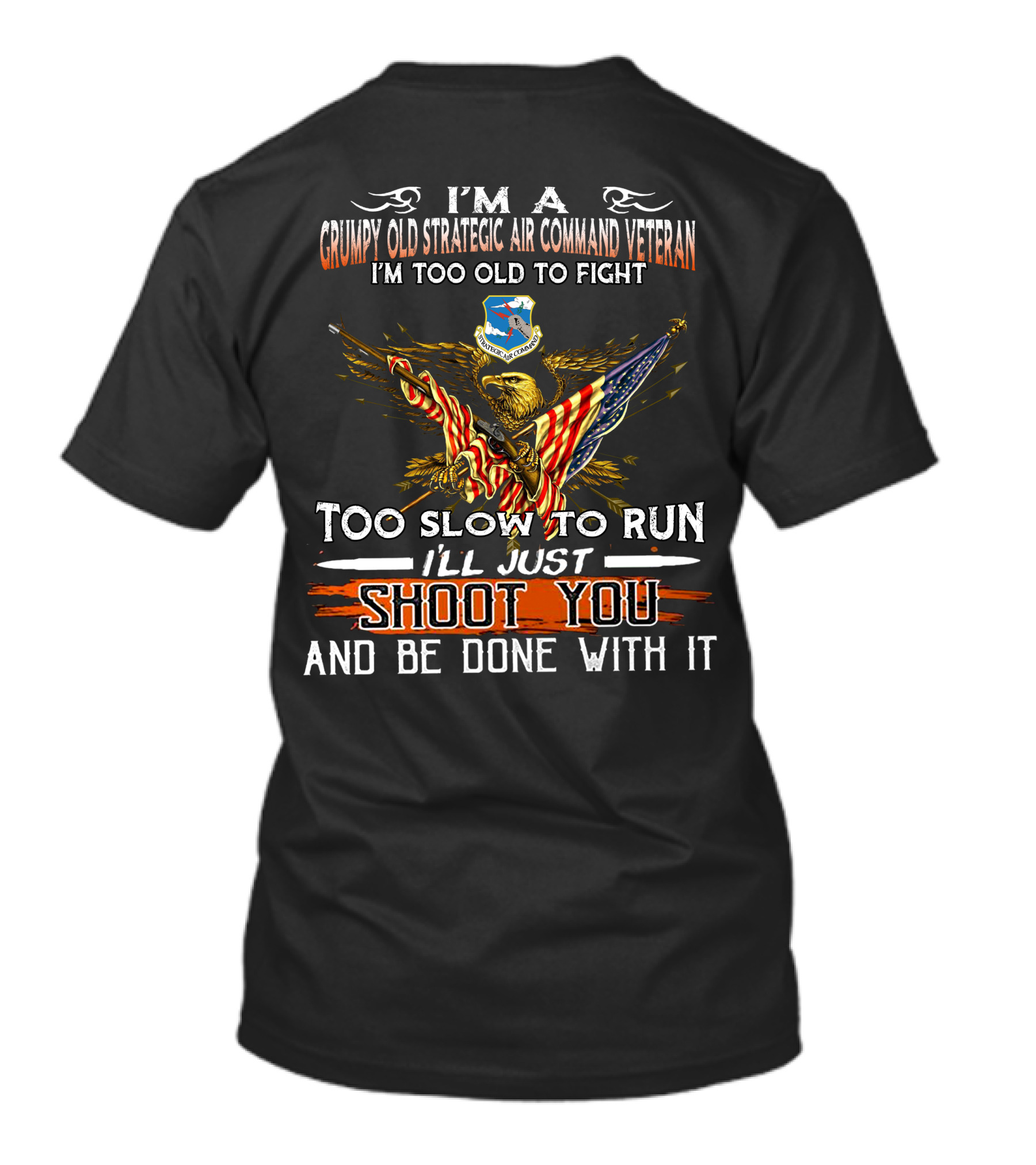 I'm A Grumpy Old Strategic Air Command Veteran Too Old To Fight Too Slow To Run I'll Just Shoot You And Be Done With It T-Shirt