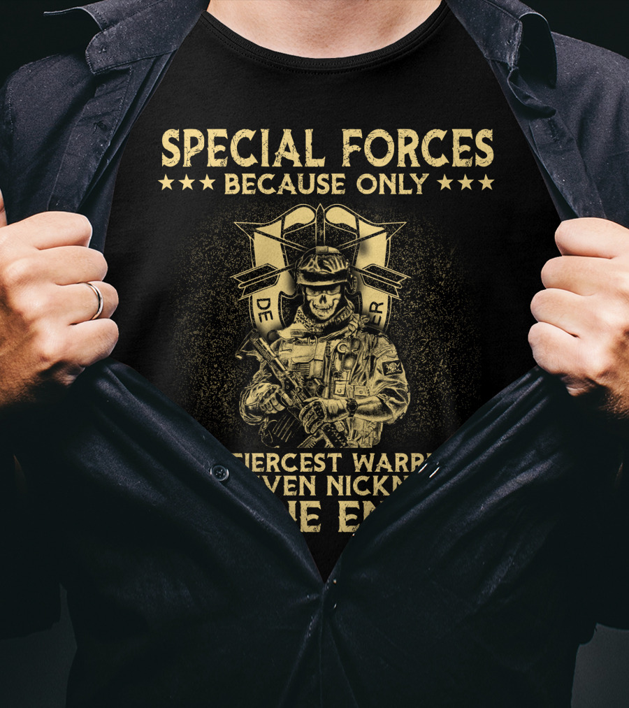 Special Forces Because Only The Fiercest Warriors Are Given Nicknames By The Enemy T-Shirt