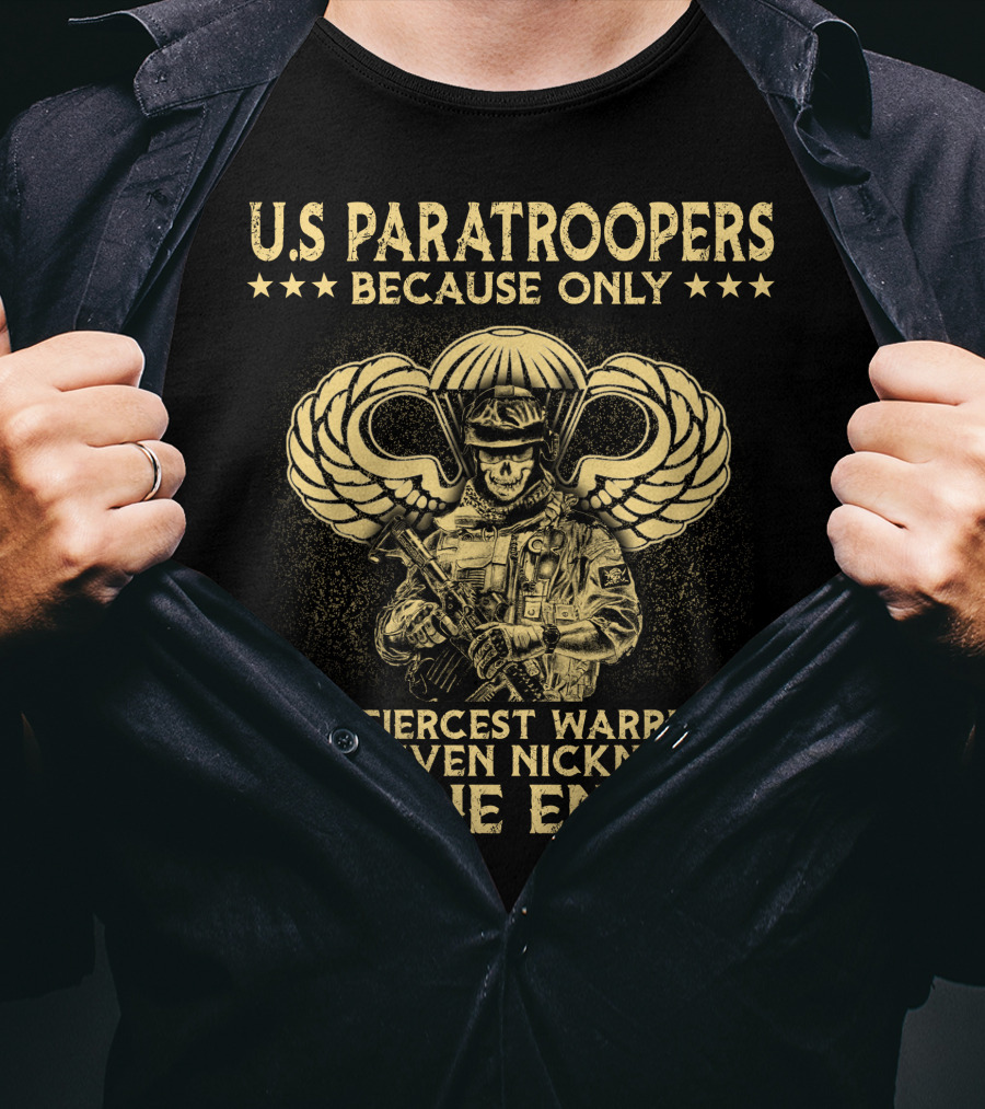 U.s. Paratroopers Because Only The Fiercest Warriors Are Given Nicknames By The Enemy T-Shirt