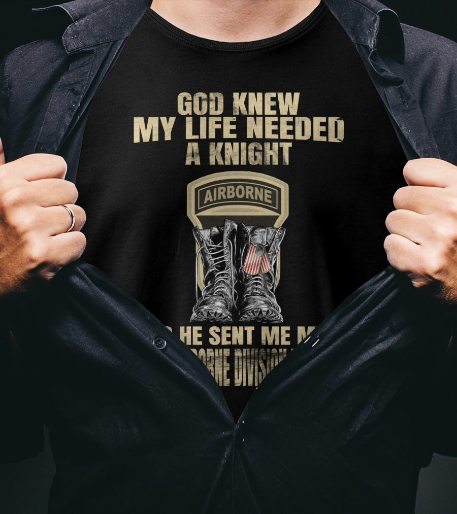 God Knew My Life Needed A Knight So He Sent Me My 101St Airborne Division Veteran T-Shirt