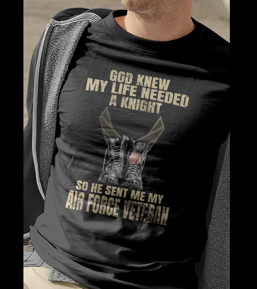 God Knew My Life Needed A Knight So He Sent Me My Air Force Veteran T-Shirt