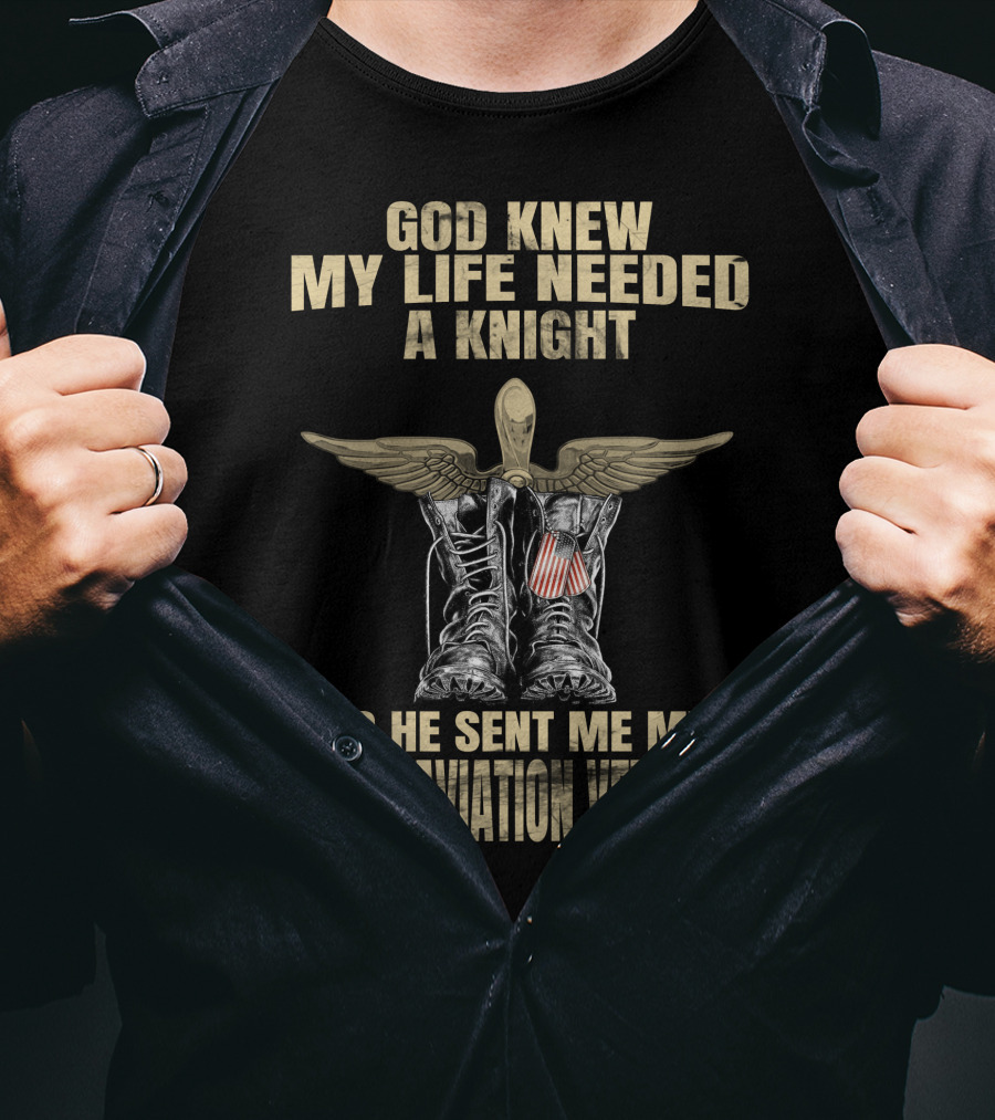 God Knew My Life Needed A Knight So He Sent Me My Army Aviation Veteran T-Shirt