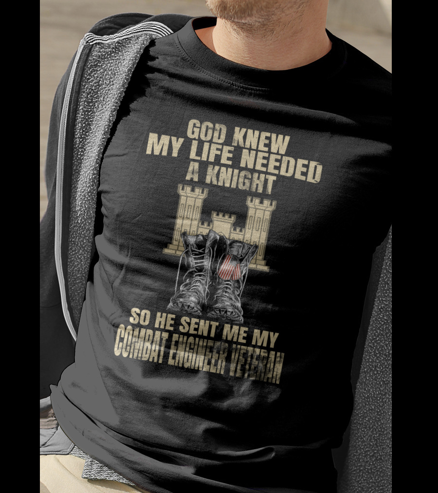 God Knew My Life Needed A Knight So He Sent Me My Combat Engineer Veteran T-Shirt
