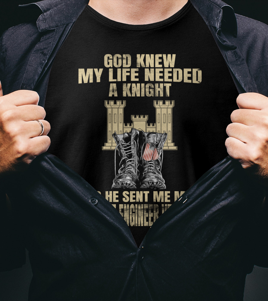 God Knew My Life Needed A Knight So He Sent Me My Combat Engineer Veteran T-Shirt