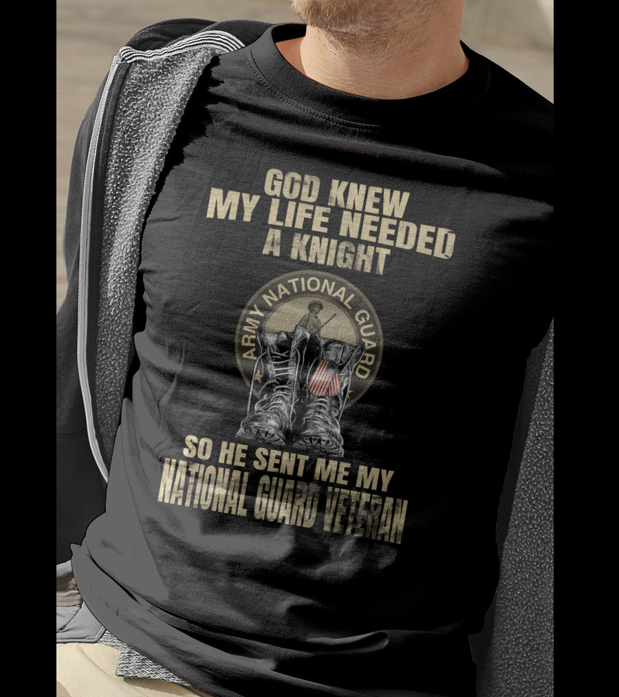 God Knew My Life Needed A Knight So He Sent Me My Army National Guard Veteran T-Shirt