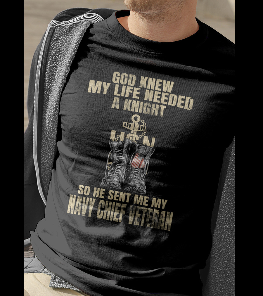 God Knew My Life Needed A Knight So He Sent Me My Navy Chief Veteran T-Shirt