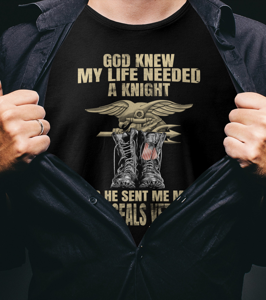 God Knew My Life Needed A Knight So He Sent Me My Navy Seals Veteran T-Shirt
