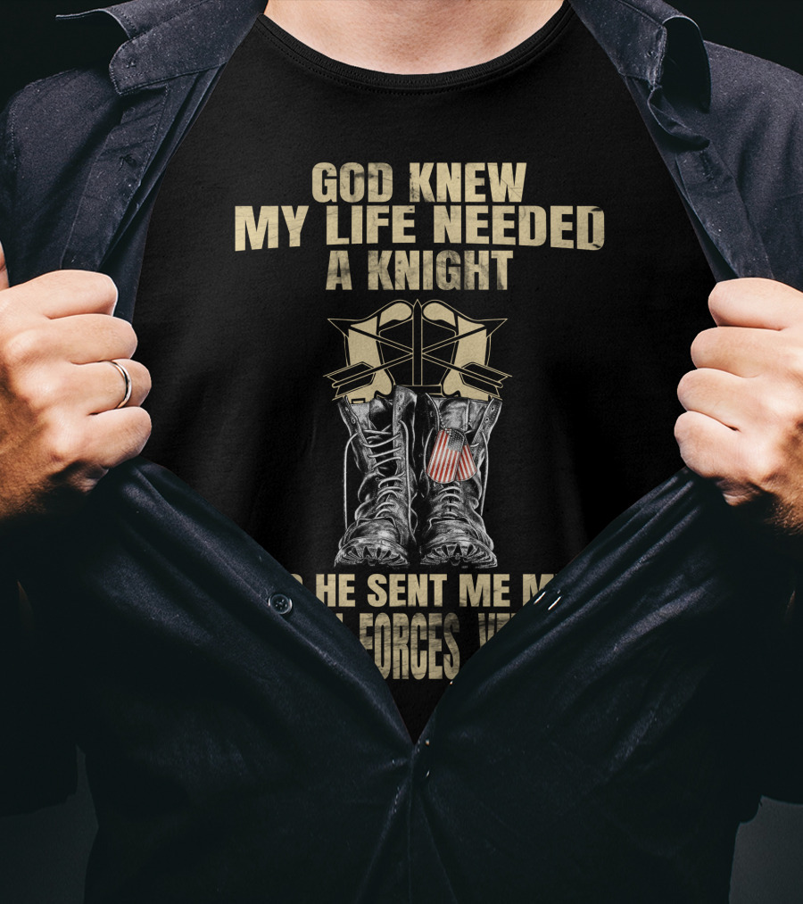 God Knew My Life Needed A Knight So He Sent Me My Special Forces Veteran T-Shirt