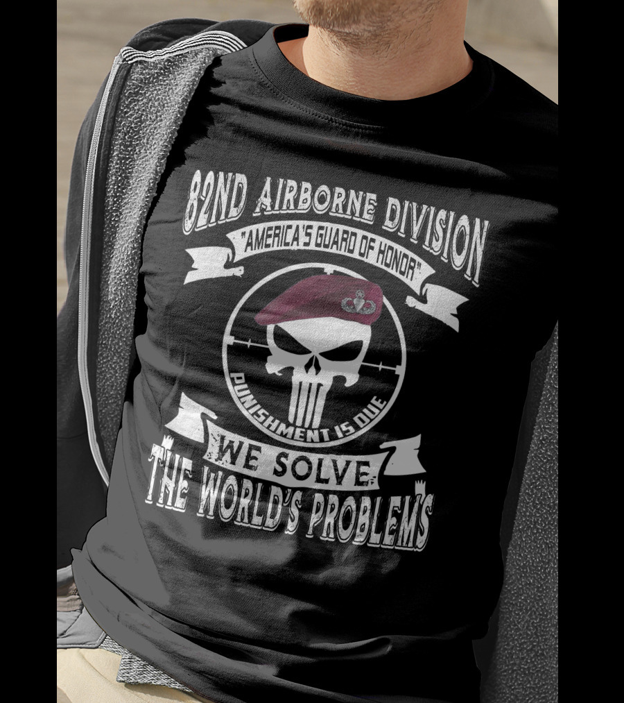 82Nd Airborne Division America's Guard Of Honor Punishment Is Due We Solve The World's Problems T-Shirt