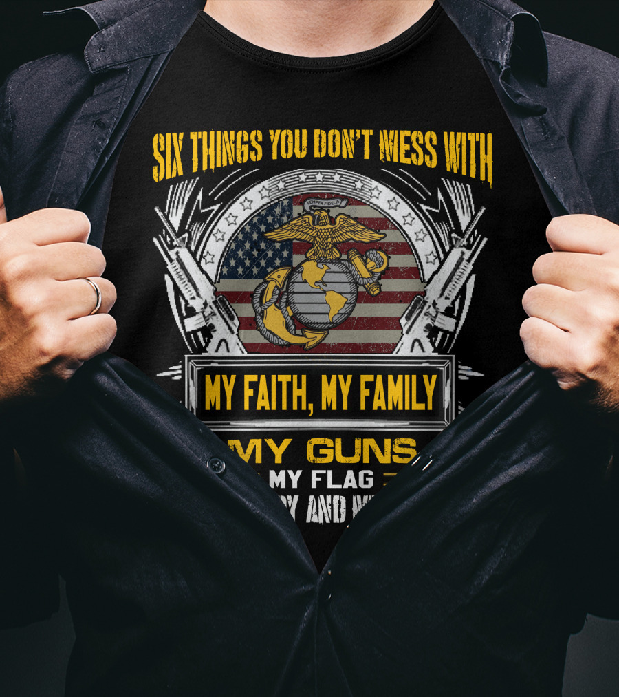 Six Things You Don't Mess With My Faith My Family My Guns My Flag My Country And My Liberty! T-Shirt