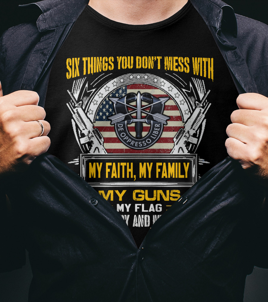 Six Things You Don't Mess With My Faith My Family My Guns My Flag My Country And My Liberty De Oppresso Liber Usa Flag T-Shirt