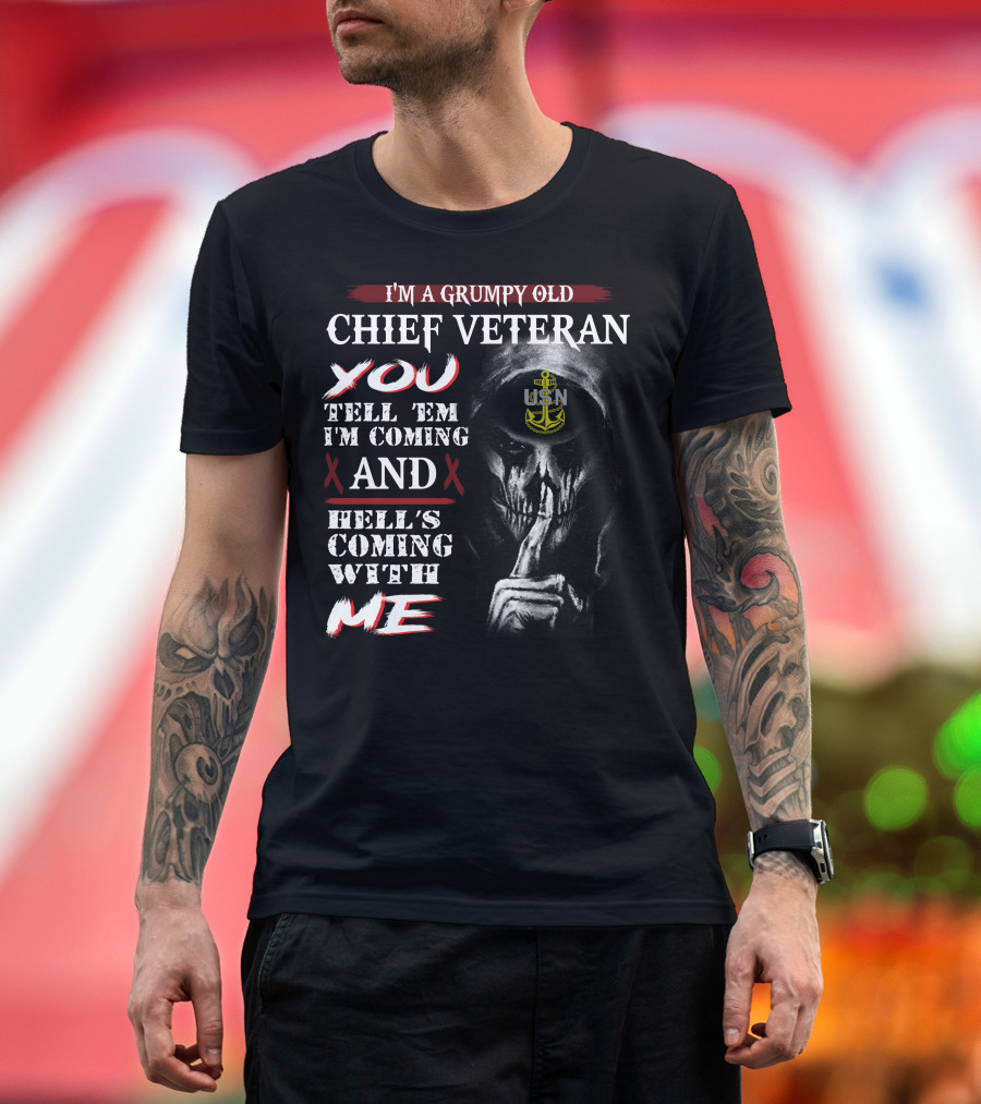 I'm A Grumpy Old Chief Veteran You Tell 'Em I'm Coming And Hell's Coming With Me Usn T-Shirt