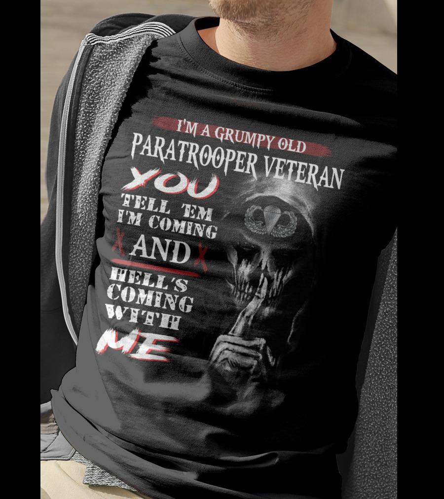 I'm A Grumpy Old Paratrooper Veteran You Tell 'Em I'm Coming And Hell's Coming With Me T-Shirt