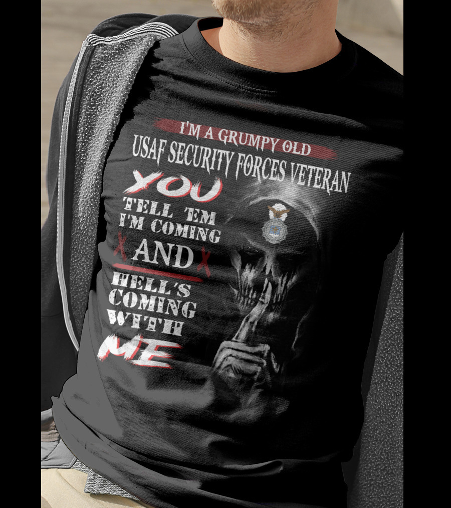 I'm A Grumpy Old Usaf Security Forces Veteran You Tell 'Em I'm Coming And Hell's Coming With Me T-Shirt