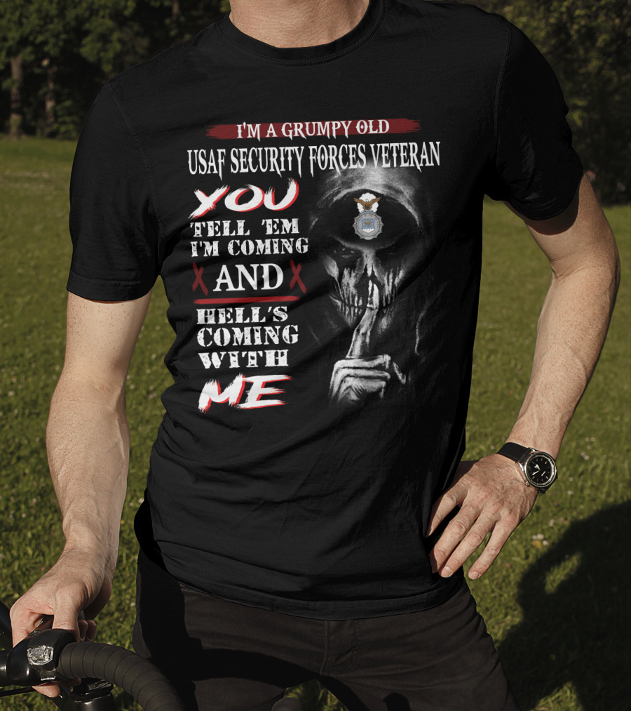 I'm A Grumpy Old Usaf Security Forces Veteran You Tell 'Em I'm Coming And Hell's Coming With Me T-Shirt
