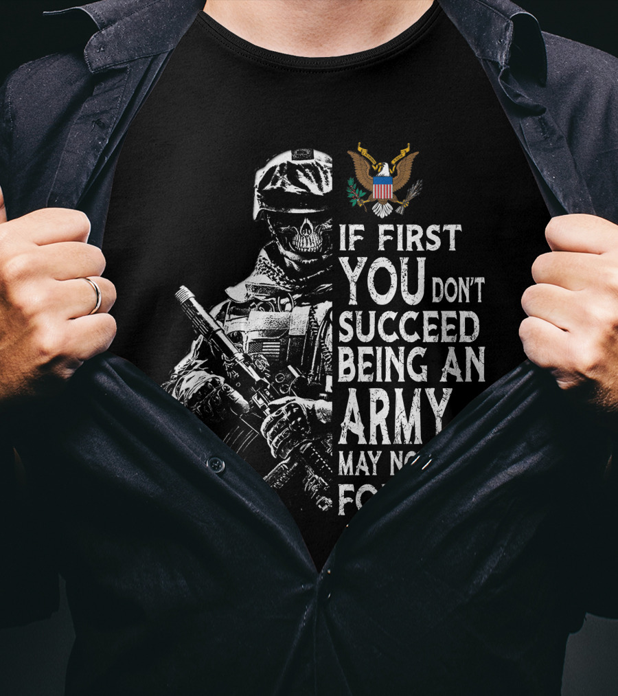 If First You Don't Succeed Being An Army May Not Be For You T-Shirt