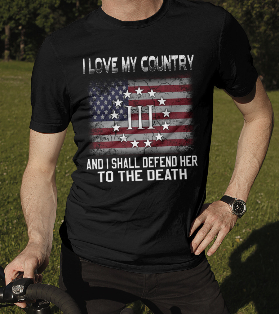 I Love My Country And I Shall Defend Her To The Death Iii Stars And Stripes T-Shirt