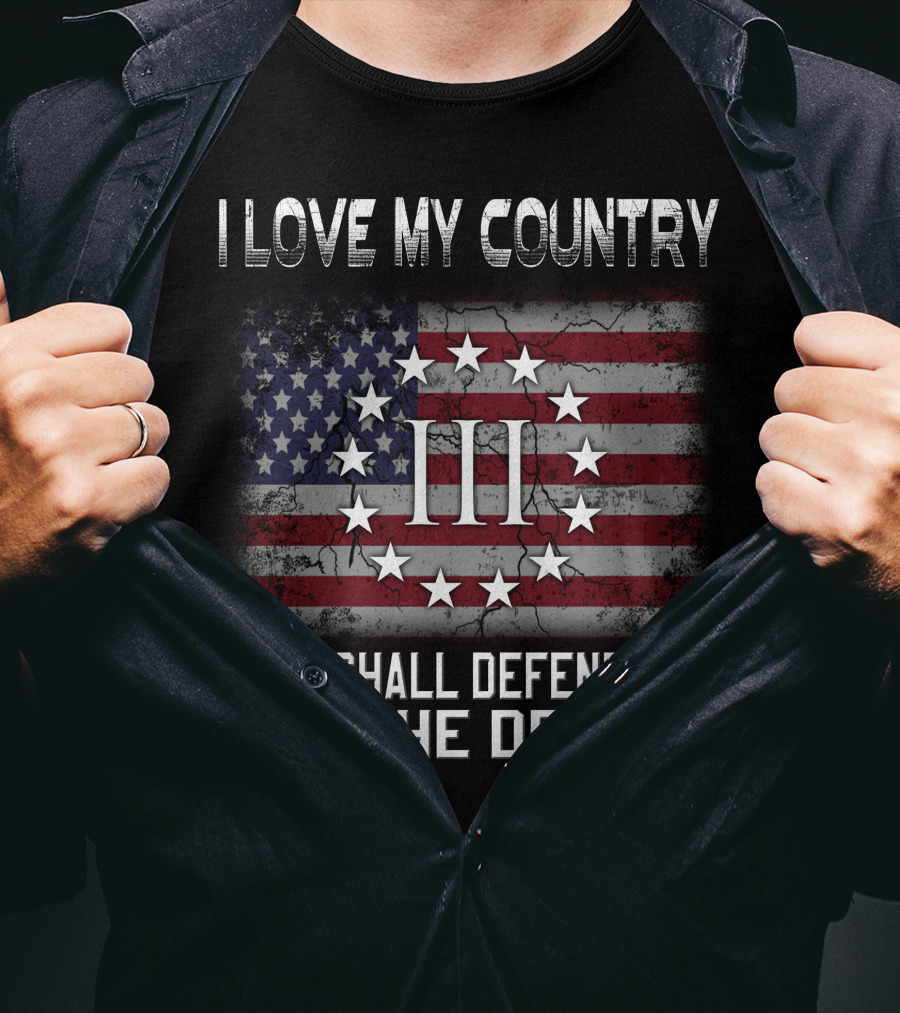 I Love My Country And I Shall Defend Her To The Death Iii Stars And Stripes T-Shirt