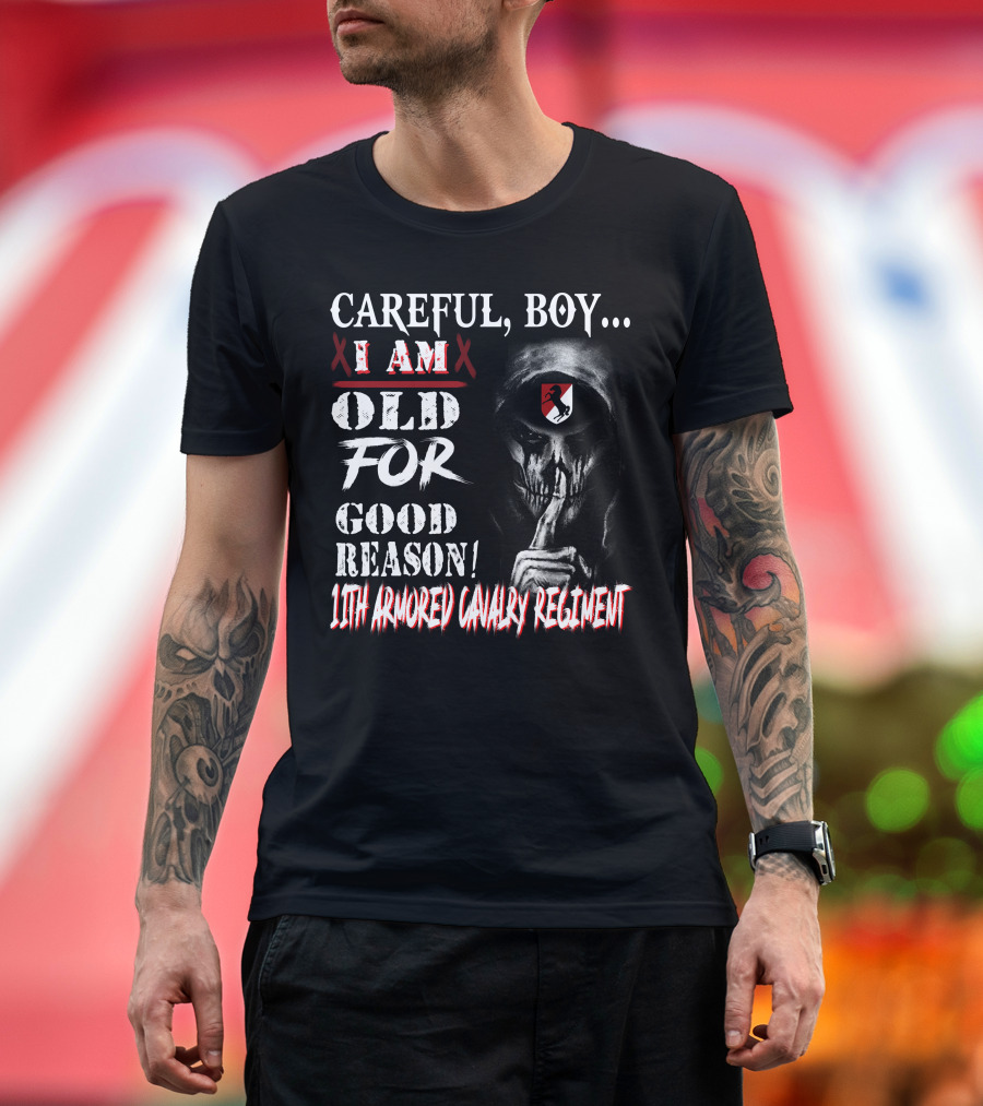 Careful Boy I Am Old For Good Reason 11Th Armored Cavalry Regiment T-Shirt