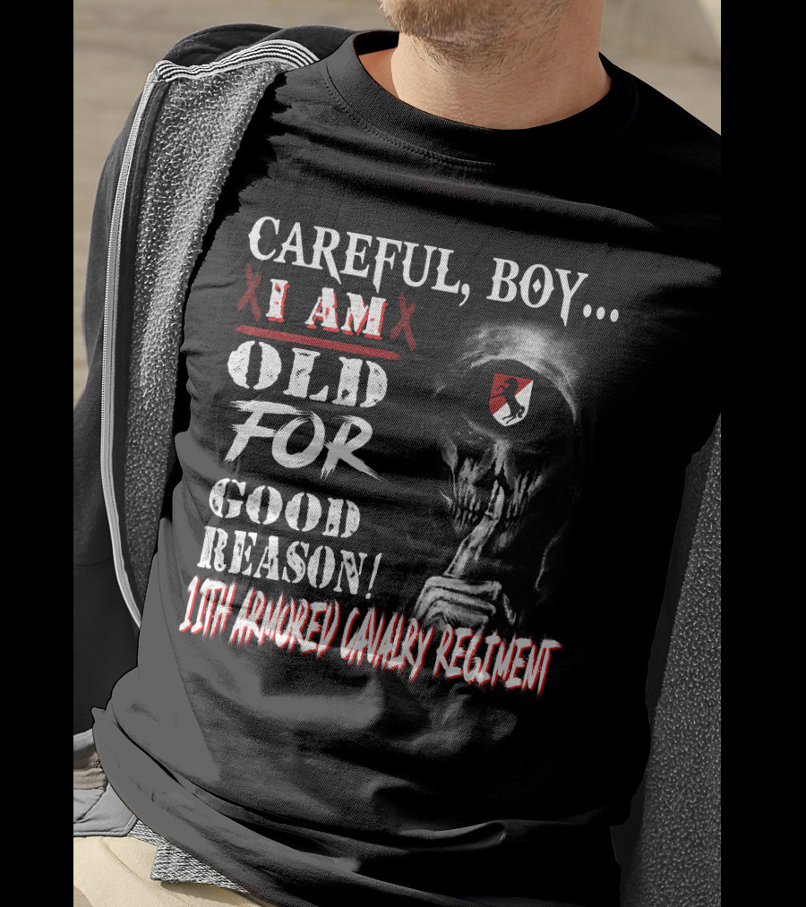 Careful Boy I Am Old For Good Reason 11Th Armored Cavalry Regiment T-Shirt