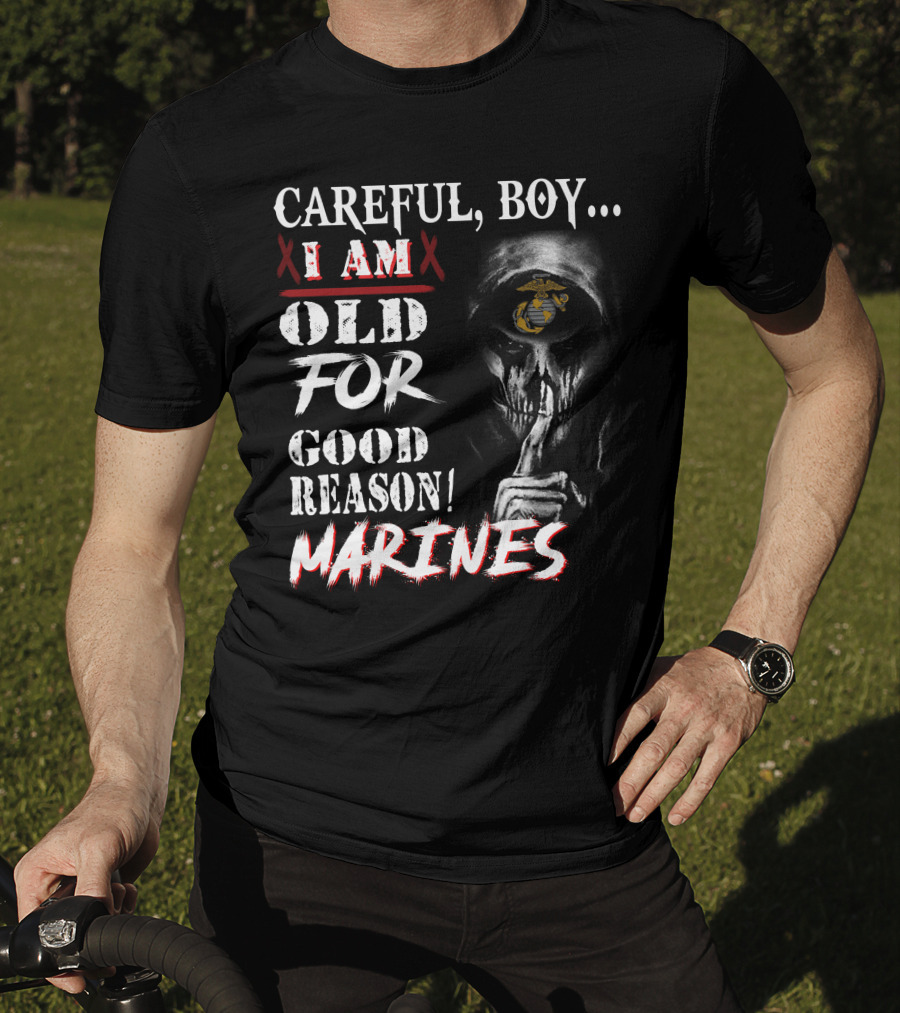 Careful Boy I Am Old For Good Reason Marines T-Shirt