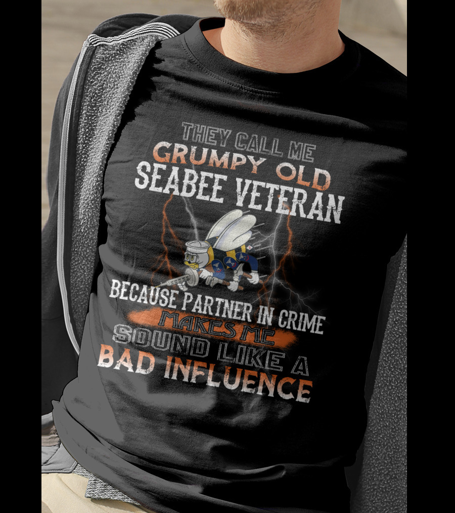 They Call Me Grumpy Old Seabee Veteran Because Partner In Crime Makes Me Sound Like A Bad Influence T-Shirt