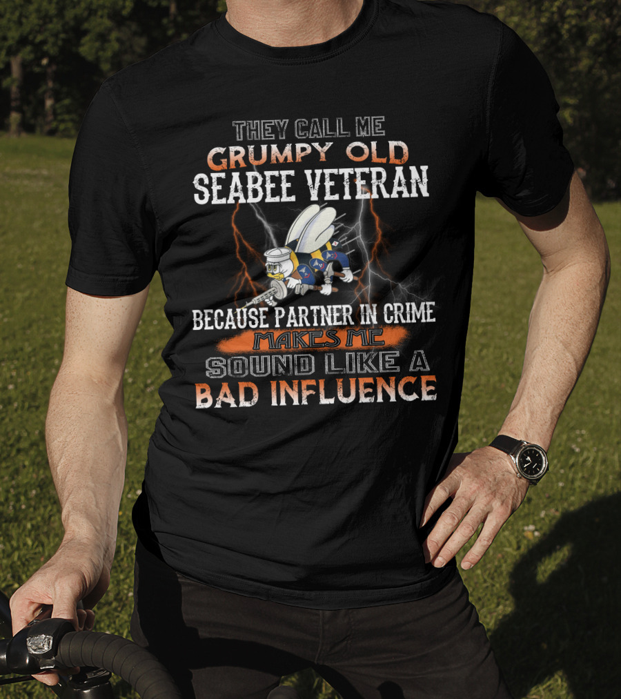 They Call Me Grumpy Old Seabee Veteran Because Partner In Crime Makes Me Sound Like A Bad Influence T-Shirt