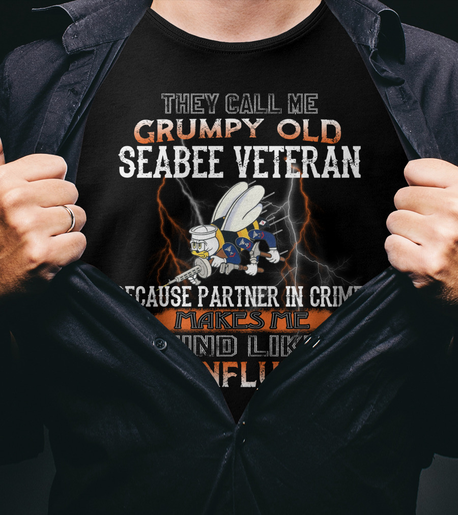 They Call Me Grumpy Old Seabee Veteran Because Partner In Crime Makes Me Sound Like A Bad Influence T-Shirt