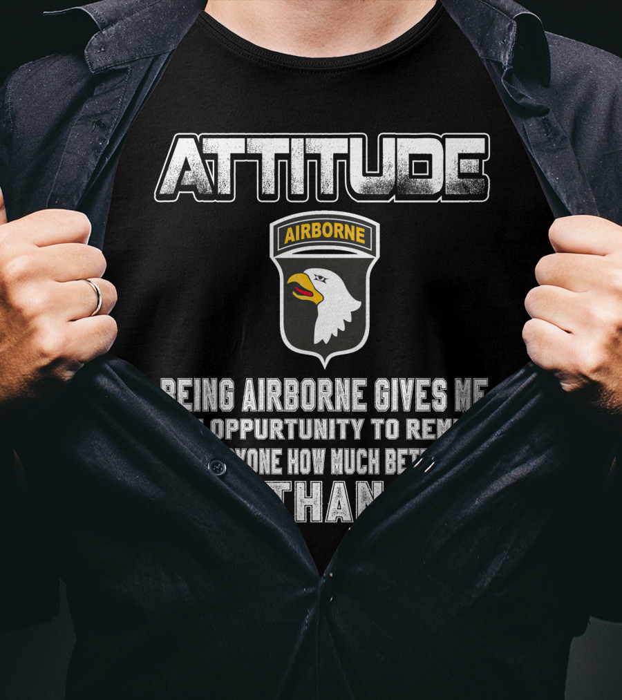 Attitude Airborne Being Airborne Gives Me The Opportunity To Remind Everyone How Much Better I Am Than You T-Shirt