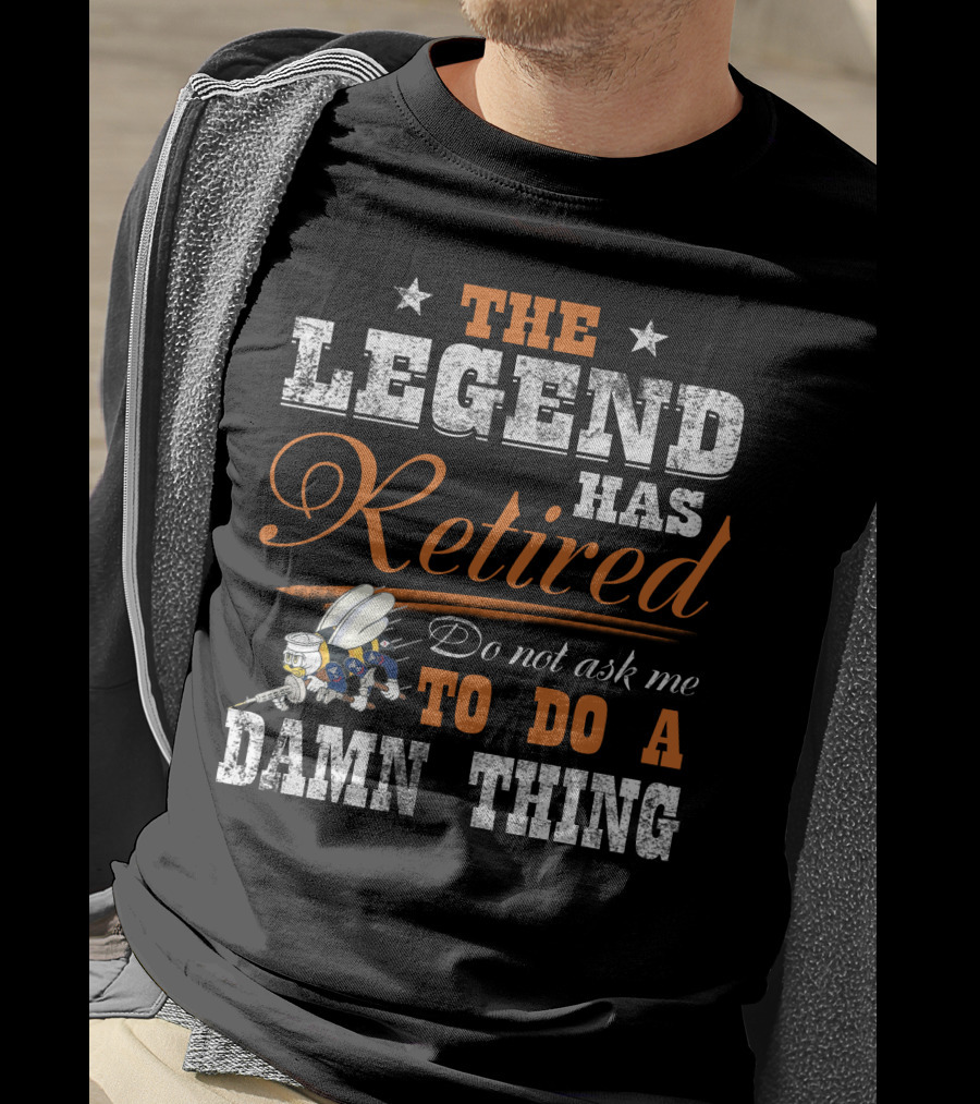 The Legend Has Retired Do Not Ask Me To Do A Damn Thing T-Shirt
