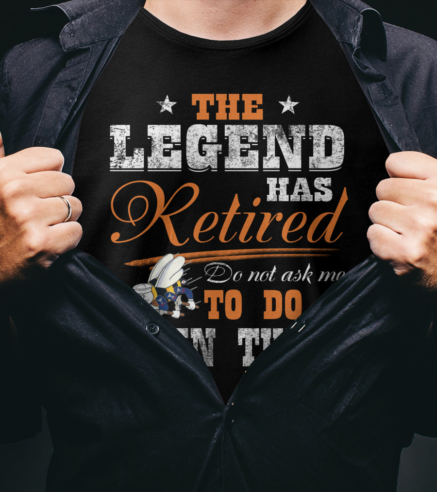 The Legend Has Retired Do Not Ask Me To Do A Damn Thing T-Shirt