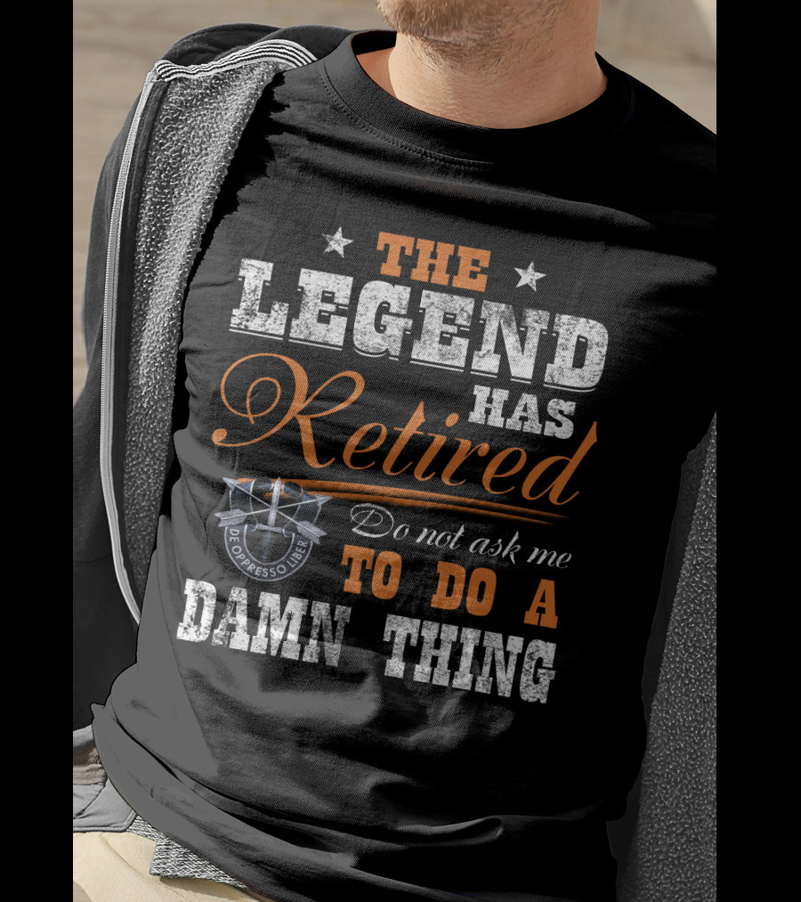 The Legend Has Retired Do Not Ask Me To Do A Damn Thing De Oppresso Liber T-Shirt