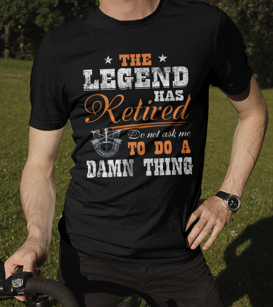 The Legend Has Retired Do Not Ask Me To Do A Damn Thing De Oppresso Liber T-Shirt